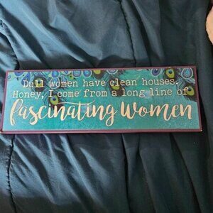Decorative sign "Dull women have clean houses........